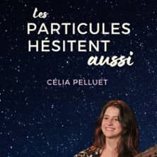 Célia Pelluet : Les particules hésitent aussi